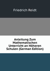 Anleitung Zum Mathematischen Unterricht an Hoheren Schulen (German Edition)