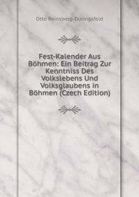 Fest-Kalender Aus Bohmen: Ein Beitrag Zur Kenntniss Des Volkslebens Und Volksglaubens in Bohmen (Czech Edition)
