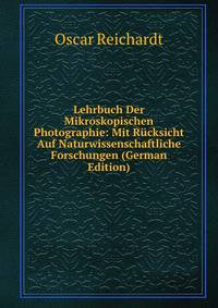 Lehrbuch Der Mikroskopischen Photographie: Mit Rucksicht Auf Naturwissenschaftliche Forschungen (German Edition)