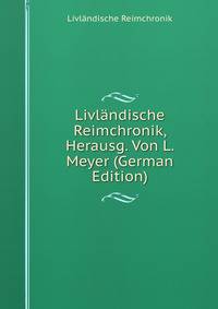 Livlandische Reimchronik, Herausg. Von L. Meyer (German Edition)