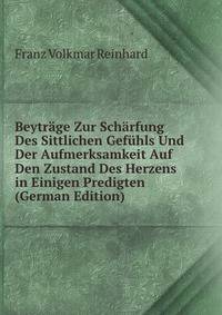 Beytrage Zur Scharfung Des Sittlichen Gefuhls Und Der Aufmerksamkeit Auf Den Zustand Des Herzens in Einigen Predigten (German Edition)