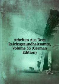 Arbeiten Aus Dem Reichsgesundheitsamte, Volume 33 (German Edition)