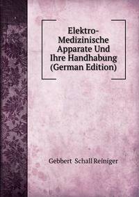 Elektro-Medizinische Apparate Und Ihre Handhabung (German Edition)