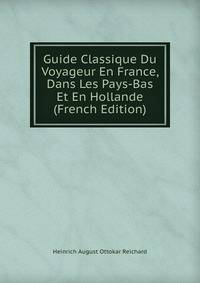 Guide Classique Du Voyageur En France, Dans Les Pays-Bas Et En Hollande (French Edition)