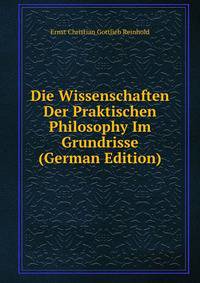 Die Wissenschaften Der Praktischen Philosophy Im Grundrisse (German Edition)
