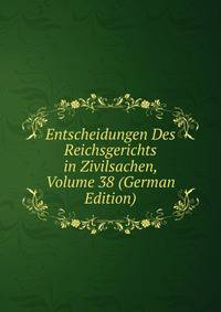 Entscheidungen Des Reichsgerichts in Zivilsachen, Volume 38 (German Edition)