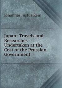 Japan: Travels and Researches Undertaken at the Cost of the Prussian Government