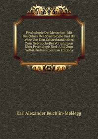 Psychologie Des Menschen: Mit Einschluss Der Somatologie Und Der Lehre Von Den Geisteskrankheiten, Zum Gebrauche Bei Vorlesungen Uber Psychologie Und . Und Zum Selbststudium (German Edition)