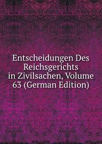 Entscheidungen Des Reichsgerichts in Zivilsachen, Volume 63 (German Edition)