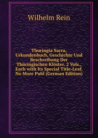 Thuringia Sacra, Urkundenbuch, Geschichte Und Beschreibung Der Thuringischen Kloster. 2 Vols., Each with Its Special Title-Leaf. No More Publ (German Edition)