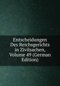 Entscheidungen Des Reichsgerichts in Zivilsachen, Volume 49 (German Edition)
