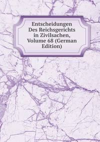 Entscheidungen Des Reichsgerichts in Zivilsachen, Volume 68 (German Edition)