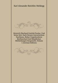 Heinrich Eberhard Gottlob Paulus: Und Seine Zeit, Nach Dessen Literarischem Nachlasse, Bisher Ungedrucktem Breifwechsel Und Mundlichen Mittheilungen Dargestellt, Volume 1 (German Edition)