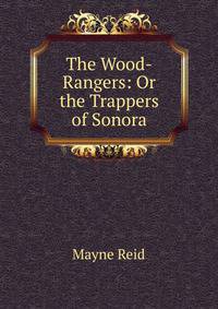 The Wood-Rangers: Or the Trappers of Sonora