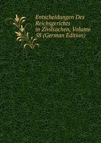 Entscheidungen Des Reichsgerichts in Zivilsachen, Volume 58 (German Edition)