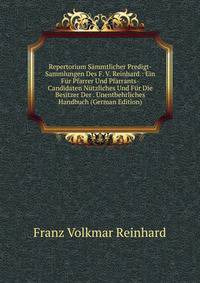Repertorium Sammtlicher Predigt-Sammlungen Des F. V. Reinhard.: Ein Fur Pfarrer Und Pfarrants-Candidaten Nutzliches Und Fur Die Besitzer Der . Unentbehrliches Handbuch (German Edition)