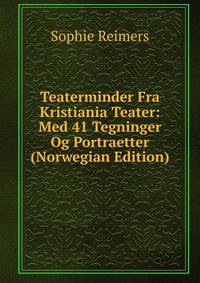 Teaterminder Fra Kristiania Teater: Med 41 Tegninger Og Portraetter (Norwegian Edition)