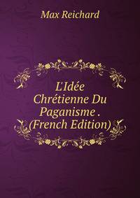 L'Id?e Chr?tienne Du Paganisme . (French Edition)