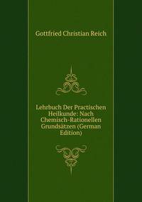 Lehrbuch Der Practischen Heilkunde: Nach Chemisch-Rationellen Grundsatzen (German Edition)