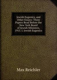 Jewish Eugenics, and Other Essays: Three Papers Read Before the New York Board of Jewish Ministers, 1915. I. Jewish Eugenics