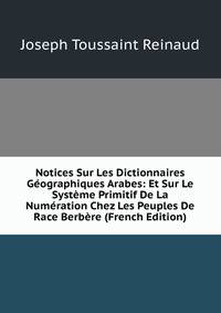 Notices Sur Les Dictionnaires Geographiques Arabes: Et Sur Le Systeme Primitif De La Numeration Chez Les Peuples De Race Berbere (French Edition)