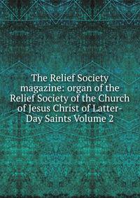 The Relief Society magazine: organ of the Relief Society of the Church of Jesus Christ of Latter-Day Saints Volume 2