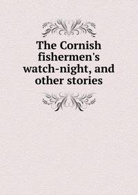 The Cornish fishermen's watch-night, and other stories