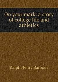 On your mark: a story of college life and athletics