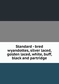 Standard - bred wyandottes, silver laced, golden laced, white, buff, black and partridge
