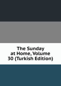 The Sunday at Home, Volume 30 (Turkish Edition)