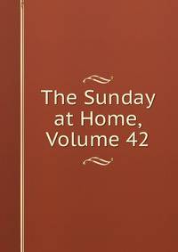 The Sunday at Home, Volume 42