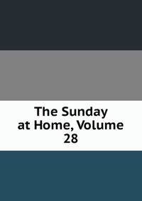 The Sunday at Home, Volume 28