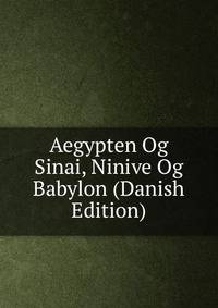 Aegypten Og Sinai, Ninive Og Babylon (Danish Edition)