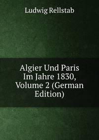 Algier Und Paris Im Jahre 1830, Volume 2 (German Edition)