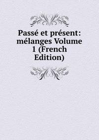 Passe et present: melanges Volume 1 (French Edition)