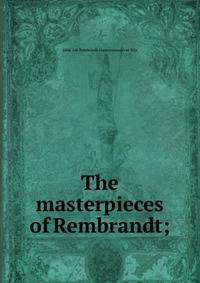 The masterpieces of Rembrandt;