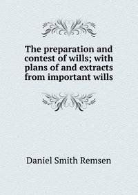 The preparation and contest of wills; with plans of and extracts from important wills