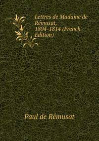 Lettres de Madame de Remusat, 1804-1814 (French Edition)