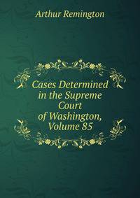 Cases Determined in the Supreme Court of Washington, Volume 85