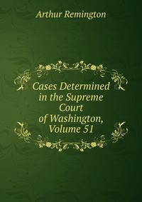 Cases Determined in the Supreme Court of Washington, Volume 51