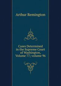 Cases Determined in the Supreme Court of Washington, Volume 77; volume 96