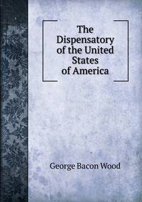 The Dispensatory of the United States of America