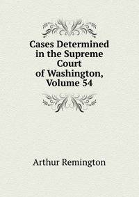 Cases Determined in the Supreme Court of Washington, Volume 54