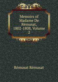 Memoirs of Madame De Remusat, 1802-1808, Volume 2