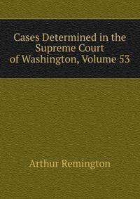 Cases Determined in the Supreme Court of Washington, Volume 53