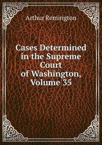 Cases Determined in the Supreme Court of Washington, Volume 35