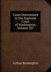 Cases Determined in the Supreme Court of Washington, Volume 107