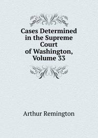 Cases Determined in the Supreme Court of Washington, Volume 33