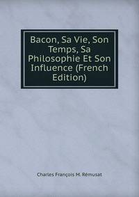 Bacon, Sa Vie, Son Temps, Sa Philosophie Et Son Influence (French Edition)