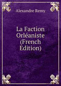 La Faction Orleaniste (French Edition)